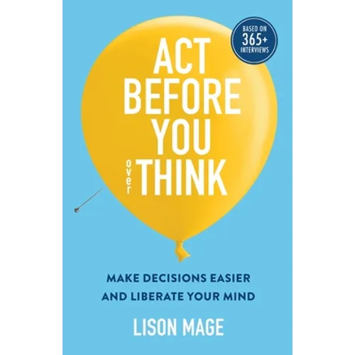Act Before You overThink: Make Decisions Easier and Liberate Your Mind - Paperback