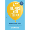 Act Before You overThink: Make Decisions Easier and Liberate Your Mind - Paperback