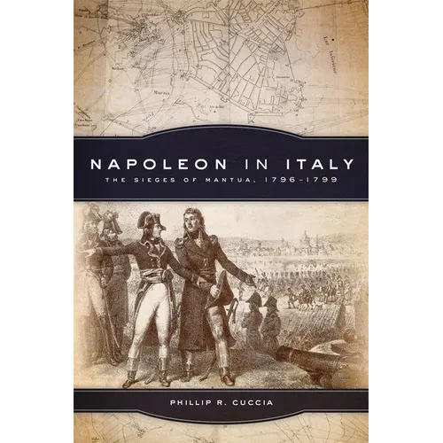 Napoleon in Italy: The Sieges of Mantua, 1796-1799 Volume 44 - Paperback