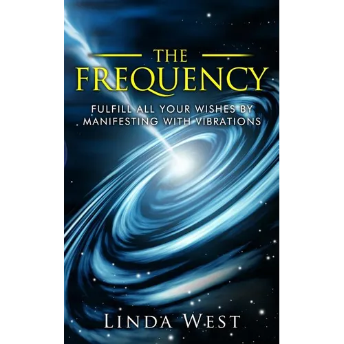 The Frequency, Fulfill All Your Wishes by Manifesting with Vibrations: Fulfill All Your Wishes by Manifesting with Vibrations - Paperback