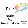 I Think I Broke My Imagination - Hardcover