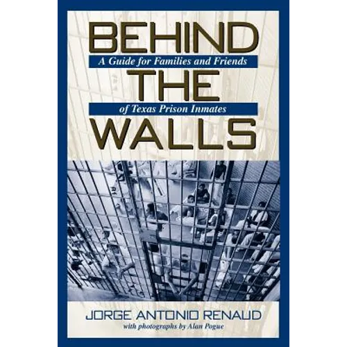 Behind the Walls: A Guide for Families and Friends of Texas Prison Inmates - Paperback
