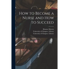 How to Become a Nurse and How to Succeed [electronic Resource] - Paperback