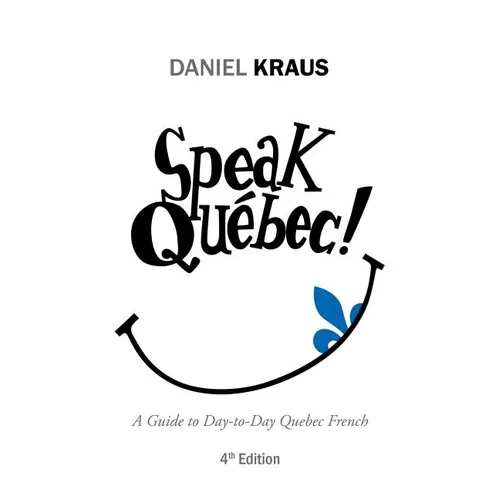 Speak Québec!: A Guide to Day-to-Day Quebec French - Paperback