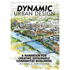 Dynamic Urban Design: A Handbook for Creating Sustainable Communities Worldwide - Hardcover