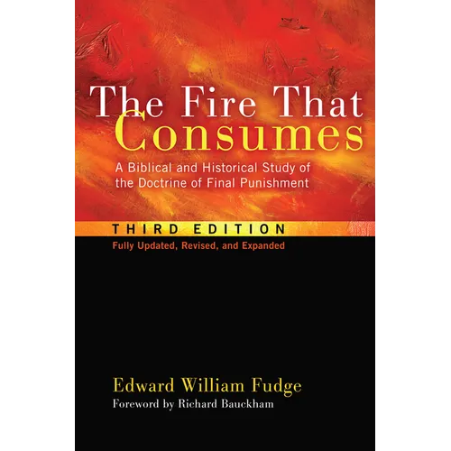 The Fire That Consumes: A Biblical and Historical Study of the Doctrine of Final Punishment, Third Edition - Paperback