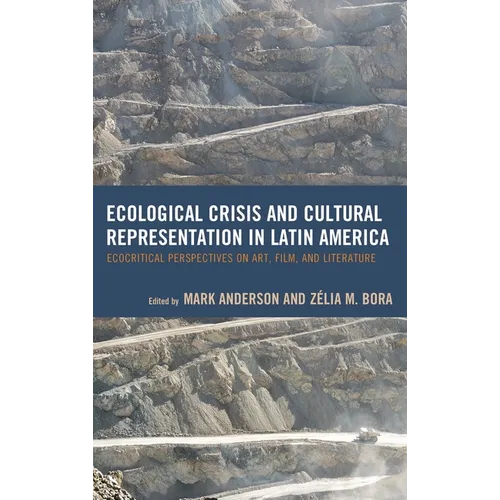 Ecological Crisis and Cultural Representation in Latin America: Ecocritical Perspectives on Art, Film, and Literature - Paperback