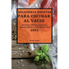 Deliciosas Recetas Para Cocinar Al Vacío 2022: Recetas Sencillas Para Sorprender a Tus Invitados - Paperback