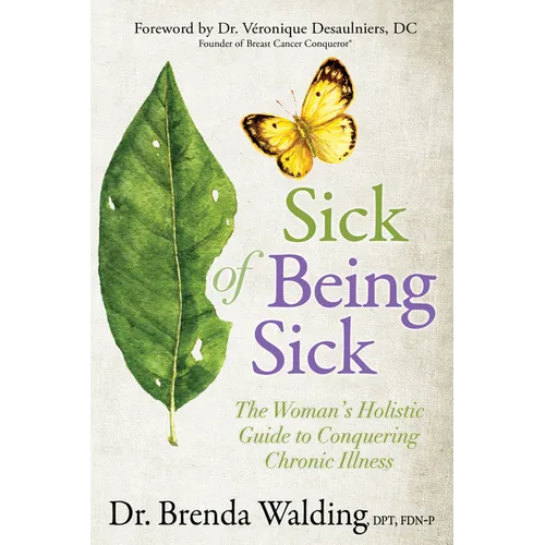 Sick of Being Sick: The Woman's Holistic Guide to Conquering Chronic Illness - Paperback