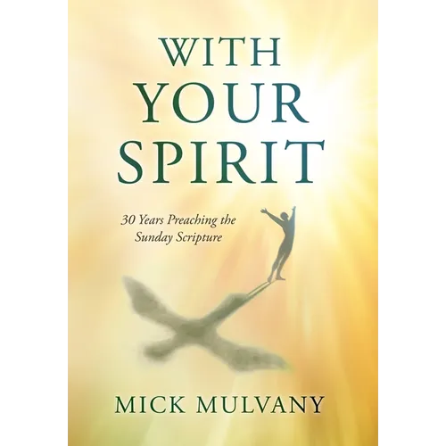 With Your Spirit: 30 Years Preaching the Sunday Scripture - Hardcover