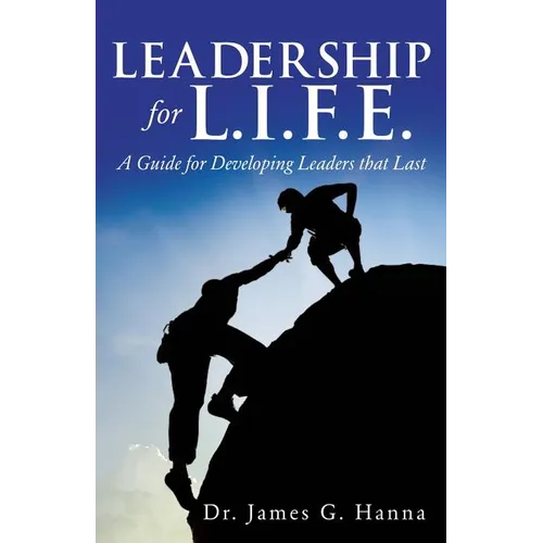 Leadership for L.I.F.E.: A Guide for Developing Leaders that Last - Paperback