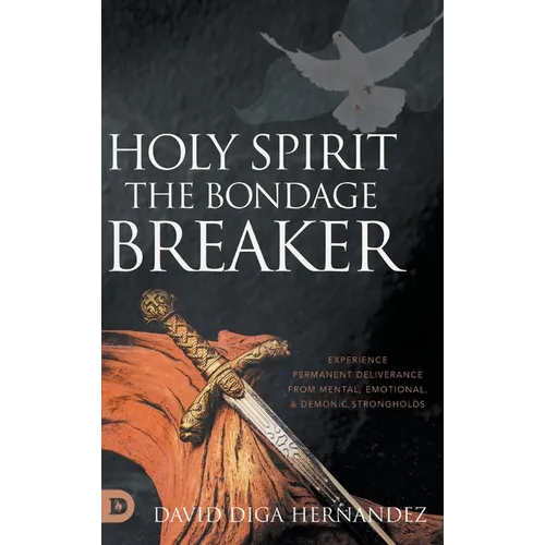 Holy Spirit: Experience Permanent Deliverance from Mental, Emotional, and Demonic Strongholds - Hardcover