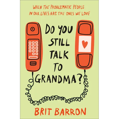 Do You Still Talk to Grandma?: When the Problematic People in Our Lives Are the Ones We Love - Hardcover