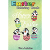 Easter Coloring Book For Adults: Penguins Hatching From Easter Eggs Happy Easter Day A Happy Easter Coloring Book For Teens & Adults - Great Gifts wit - Paperback