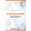 R Programming: A Step-by-Step Guide for Absolute Beginners - Paperback