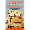 Amish Cooking: Wholesome and Simple Amish Recipe Cookbook (Enjoy Easy and Homemade Amish Cooking With Delicious Amish Recipes) - Paperback
