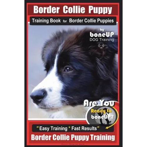 Border Collie Puppy Training Book for Border Collie Puppies By BoneUP DOG Training: Are You Ready to Bone Up? Easy Training * Fast Results Border Coll - Paperback
