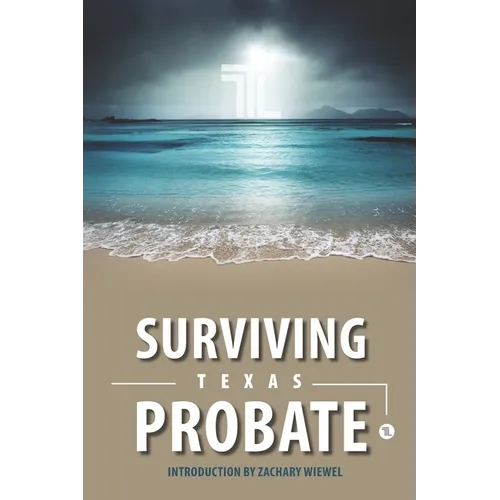 Surviving Texas Probate: A Practical Guide to Surviving Dying in Texas - Paperback