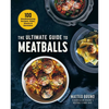 The Ultimate Guide to Meatballs: 100 Mouthwatering Recipes, Sides, Sauces & Garnishes - Hardcover