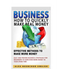 Business: How to Quickly Make Real Money - Effective Methods to Make More Money: Easy and Proven Business Strategies for Beginne - Paperback