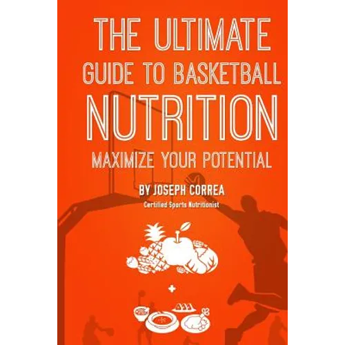 The Ultimate Guide to Basketball Nutrition: Maximize Your Potential - Paperback
