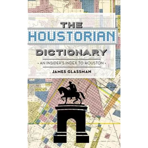 The: Houstorian Dictionary: An Insider's Index to Houston - Hardcover
