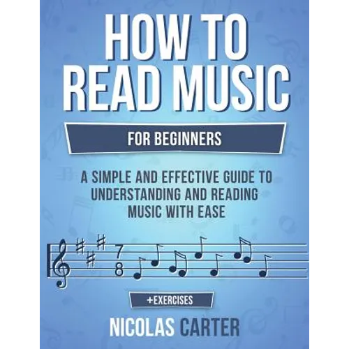 How to Read Music: For Beginners - A Simple and Effective Guide to Understanding and Reading Music with Ease - Paperback