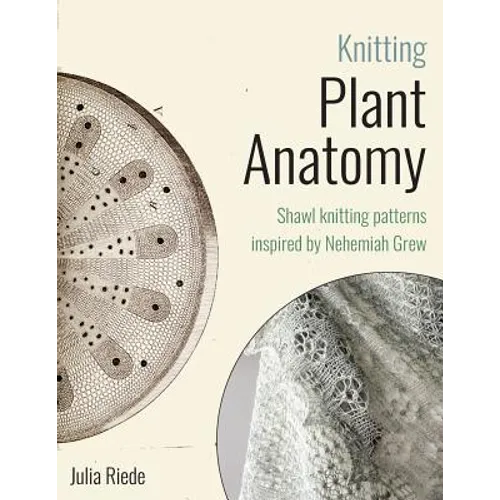 Knitting Plant Anatomy: Shawl patterns inspired by the beauty of microscopic plant anatomy - Paperback