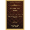 Mahan On Naval Warfare: Selections From The Writing Of Rear Admiral Alfred T. Mahan (1918) - Hardcover