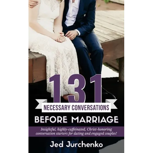 131 Necessary Conversations Before Marriage: Insightful, highly-caffeinated, Christ-honoring conversation starters for dating and engaged couples! - Paperback