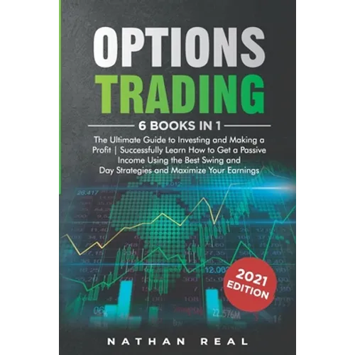 Options Trading: 6 in 1: The Ultimate Guide to Investing and Making a Profit - Successfully Learn How to Get a Passive Income Using the - Paperback