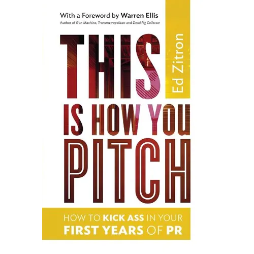 This Is How You Pitch: How To Kick Ass In Your First Years of PR - Paperback