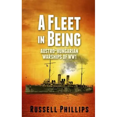 A Fleet in Being: Austro-Hungarian Warships of WWI - Paperback