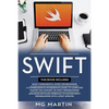 Swift: The Complete Guide for Beginners, Intermediate and Advanced Detailed Strategies To Master Swift Programming - Paperback