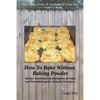 How To Bake Without Baking Powder: modern and historical alternatives for light and tasty baked goods - Paperback