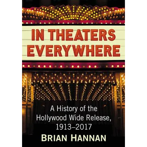 In Theaters Everywhere: A History of the Hollywood Wide Release, 1913-2017 - Paperback