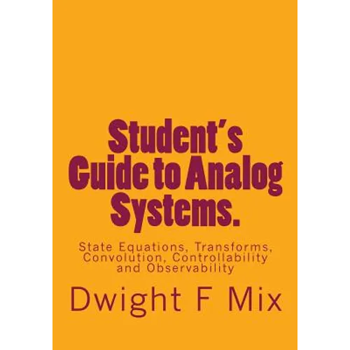 Student's Guide to Analog Systems.: State Equations, Transforms, Convolution, Controllability and Observability - Paperback