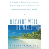 Breathe Well, Be Well: A Program to Relieve Stress, Anxiety, Asthma, Hypertension, Migraine, and Other Disorders for Better Health - Paperback