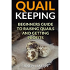 Quail Keeping: Beginners Guide to Raising Quails and Getting Profits - Paperback