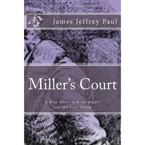 Miller's Court: A Play About Jack the Ripper and His Last Victim - Paperback