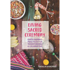 Living Sacred Ceremony: Earth Inspired Practices For Transforming & Celebrating - Paperback