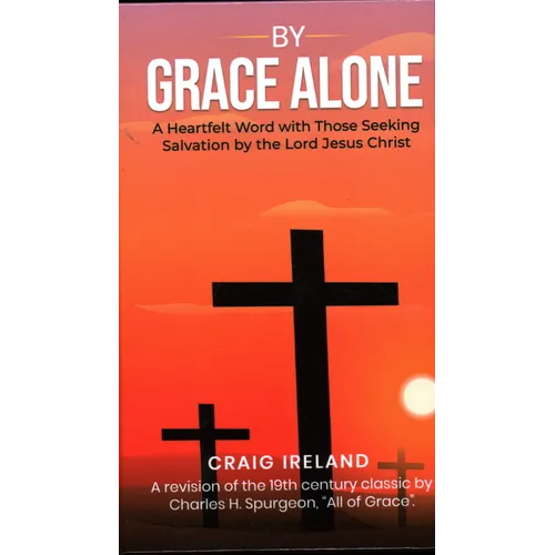 By Grace Alone: A Heartfelt Word with Those Seeking Salvation by the Lord Jesus Christ - Hardcover