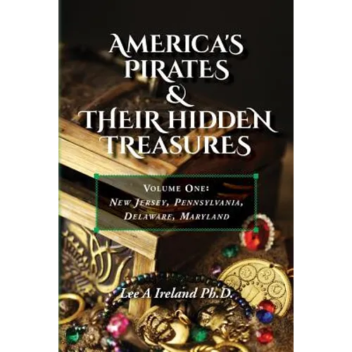 America's Pirates & their Hidden Treasures: Volume One: New Jersey, Pennsylvania, Delaware, Maryland - Paperback