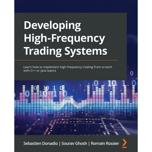 Developing High-Frequency Trading Systems: Learn how to implement high-frequency trading from scratch with C++ or Java basics - Paperback