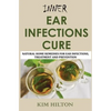 Inner Ear Infections Cure: Natural Home Remedies for Ear Infections, Treatment and Prevention - Paperback