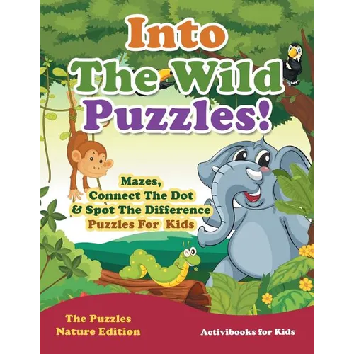Into The Wild Puzzles! Mazes, Connect The Dot & Spot The Difference Puzzles For Kids - The Puzzles Nature Edition - Paperback