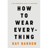 How to Wear Everything: A No-Nonsense Guide to Dressing - Hardcover