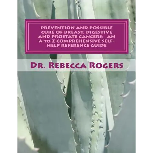 Prevention and Possible Cure of Breast, Digestive and Prostate Cancers: AN A to Z COMPREHENSIVE SELF-HELP REFERENCE GUIDE: Utilizing Items For Edema R - Paperback