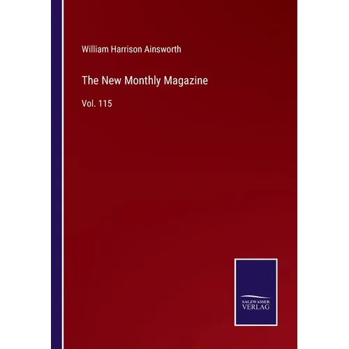 The New Monthly Magazine: Vol. 115 - Paperback