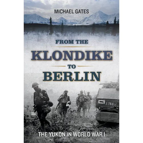 From the Klondike to Berlin: The Yukon in World War I - Paperback